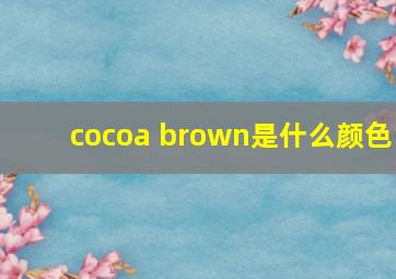 cocoa brown是什么颜色